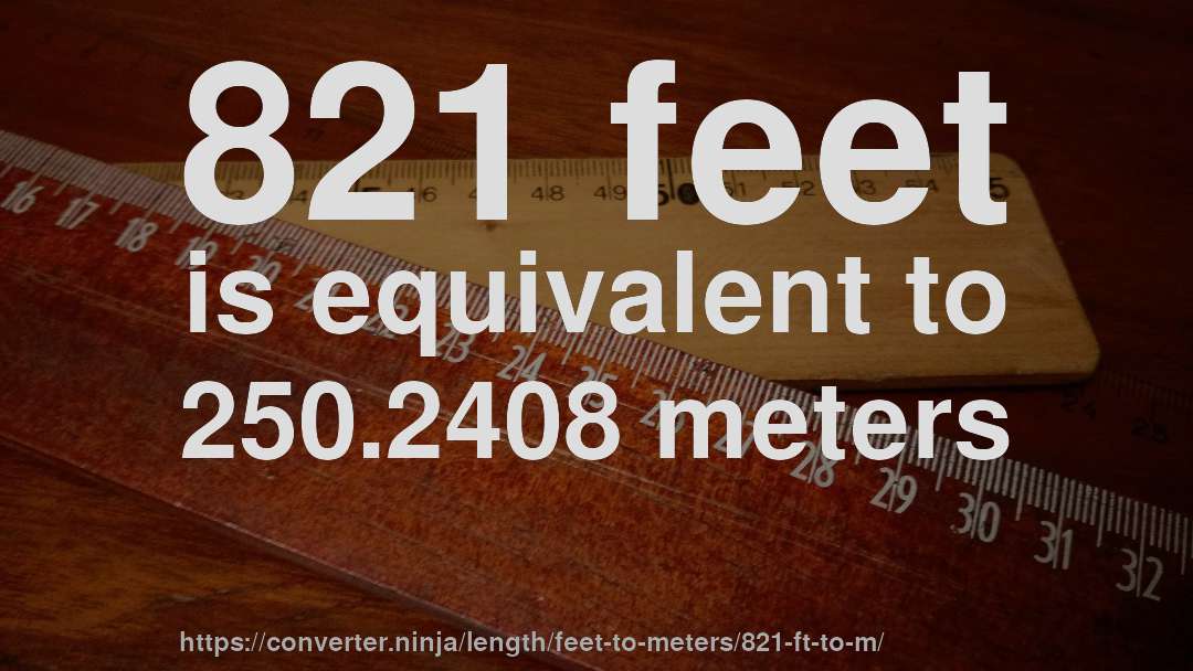 821 feet is equivalent to 250.2408 meters