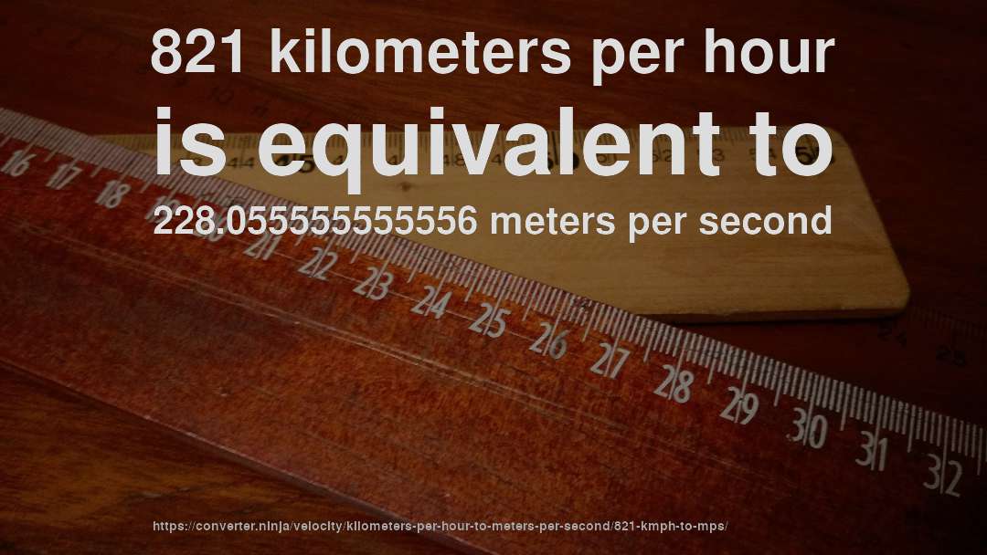 821 kilometers per hour is equivalent to 228.055555555556 meters per second