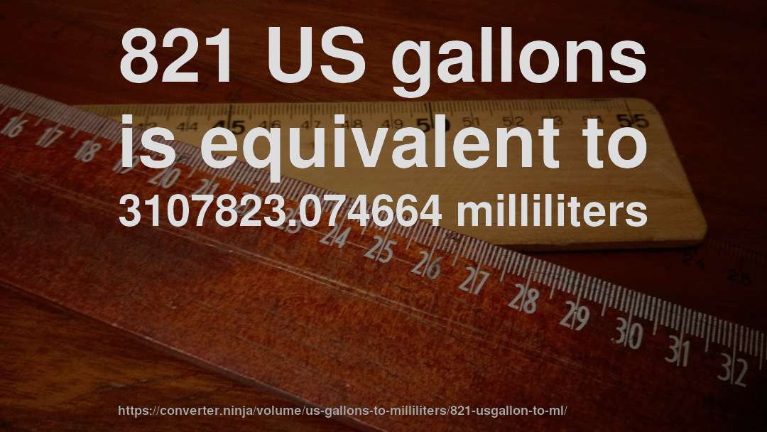 821 US gallons is equivalent to 3107823.074664 milliliters