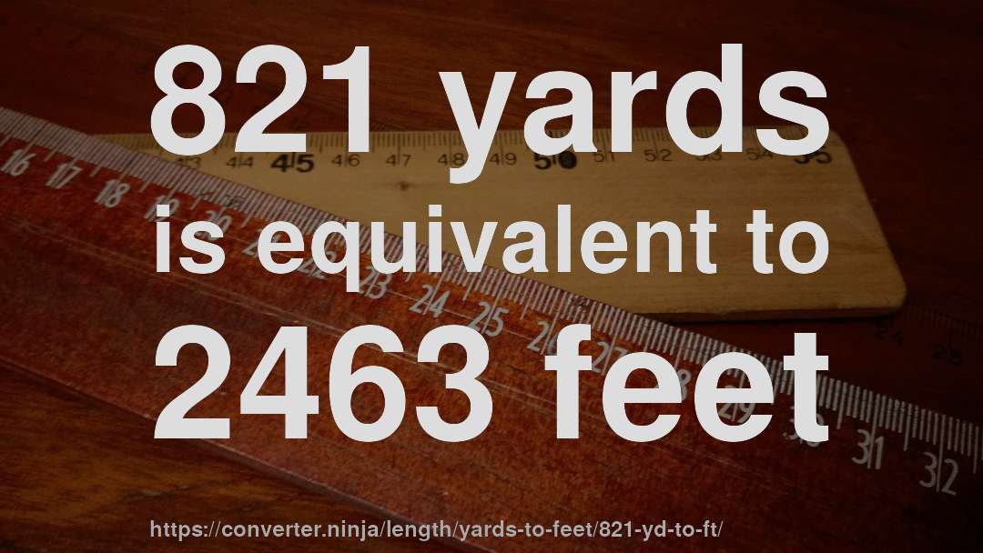 821 yards is equivalent to 2463 feet