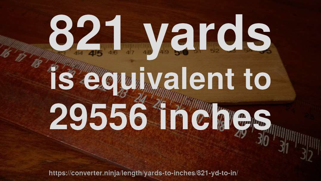 821 yards is equivalent to 29556 inches