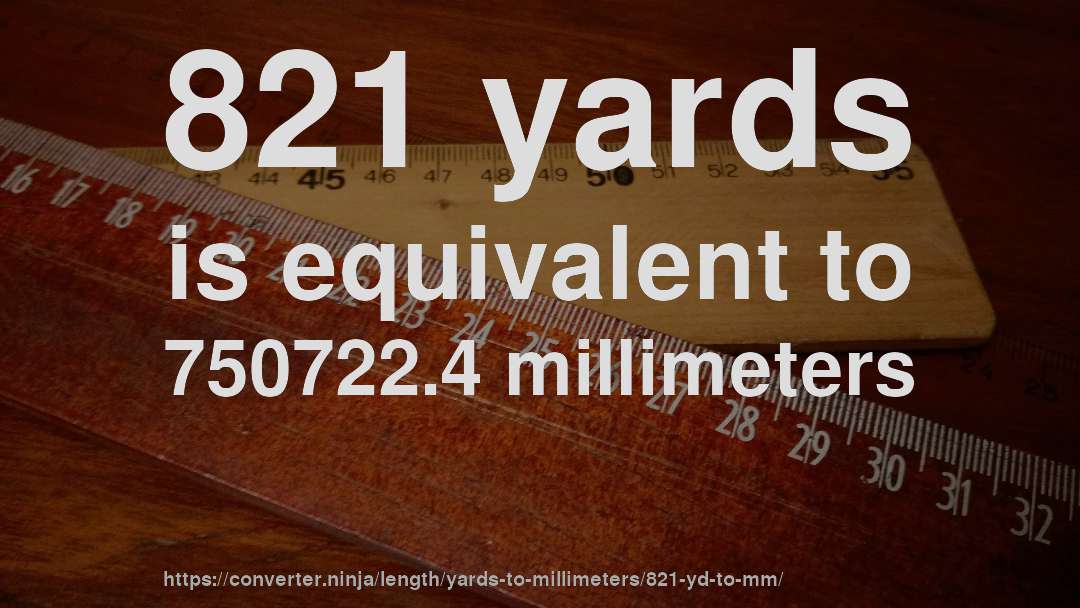821 yards is equivalent to 750722.4 millimeters