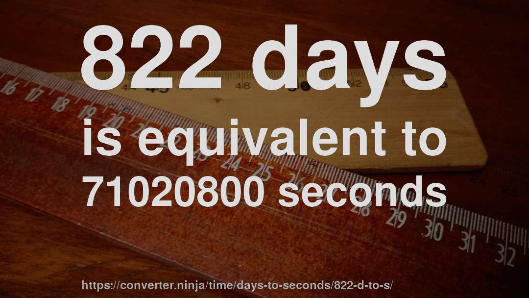 822 days is equivalent to 71020800 seconds