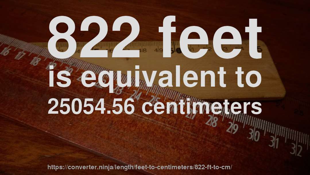 822 feet is equivalent to 25054.56 centimeters