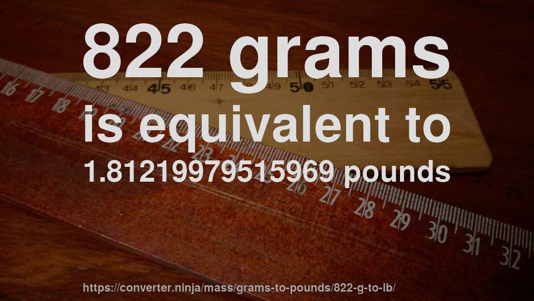 822 grams is equivalent to 1.81219979515969 pounds