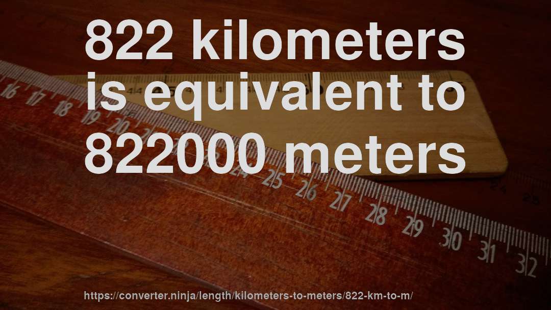 822 kilometers is equivalent to 822000 meters