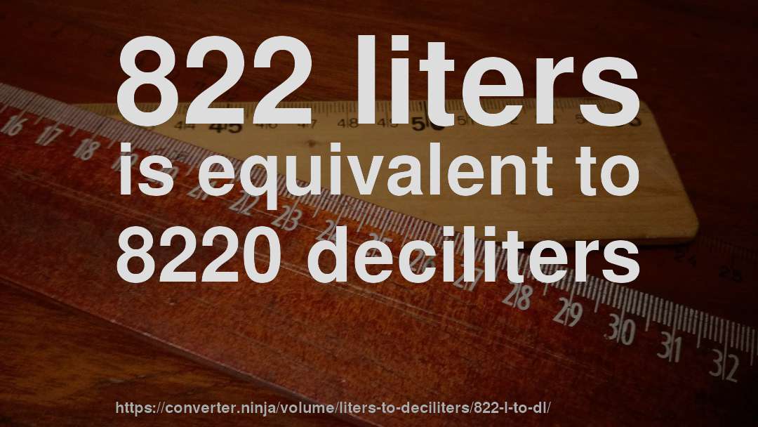 822 liters is equivalent to 8220 deciliters