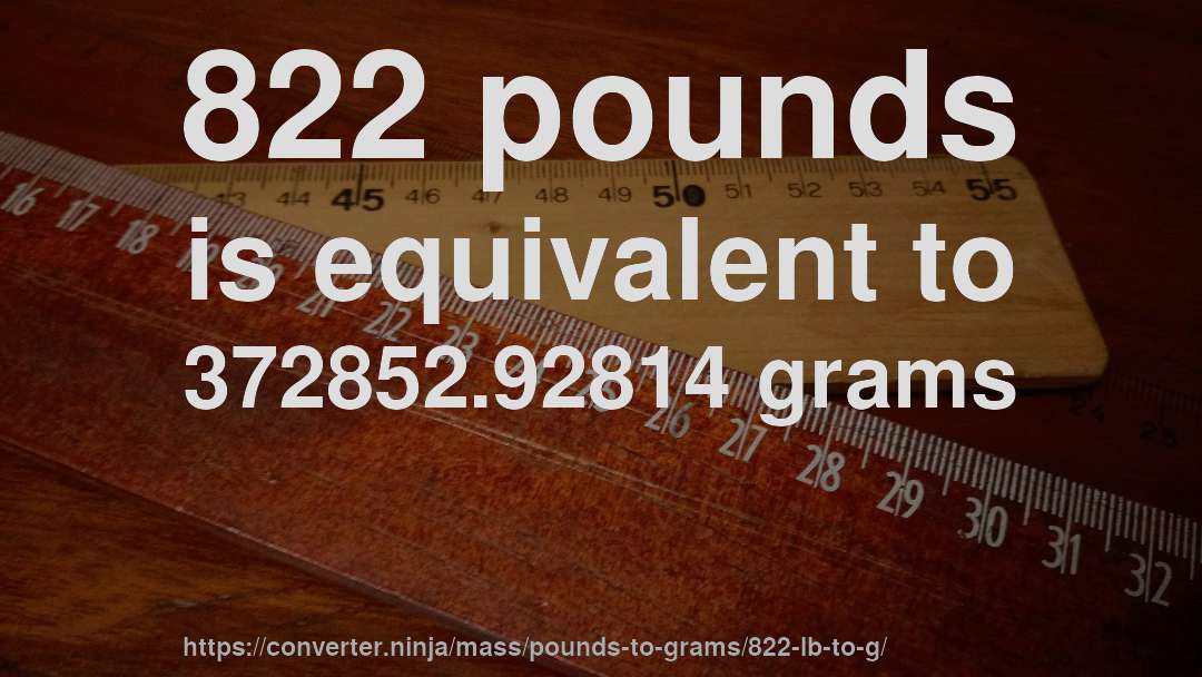 822 pounds is equivalent to 372852.92814 grams