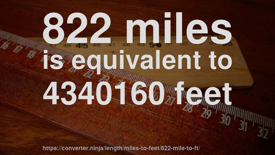 822 miles is equivalent to 4340160 feet