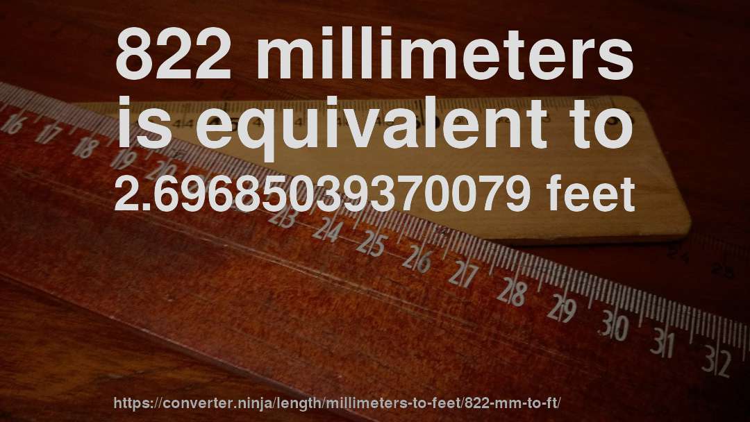 822 millimeters is equivalent to 2.69685039370079 feet