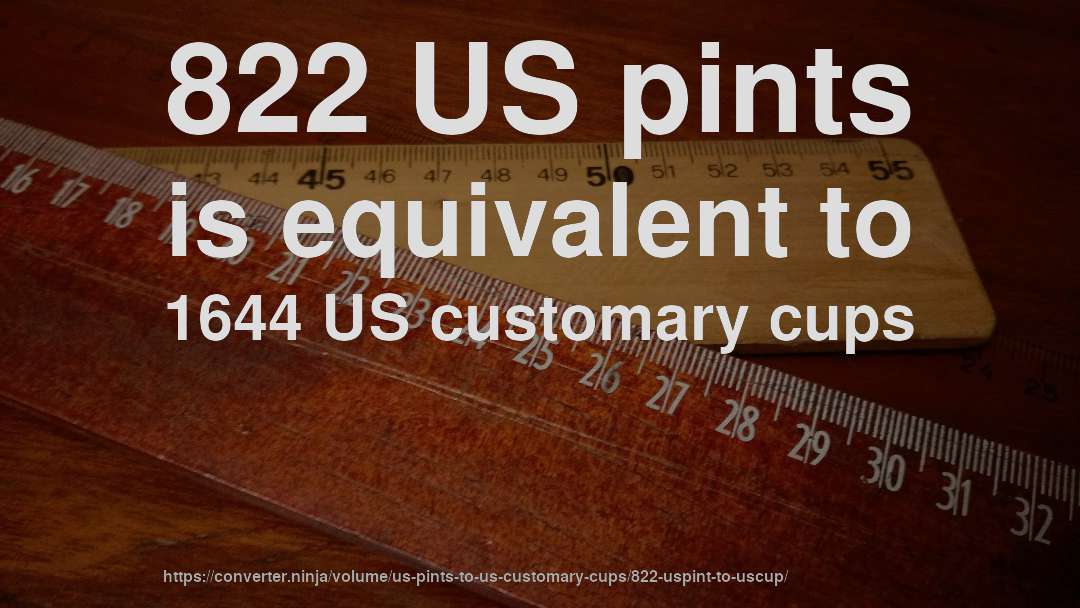 822 US pints is equivalent to 1644 US customary cups