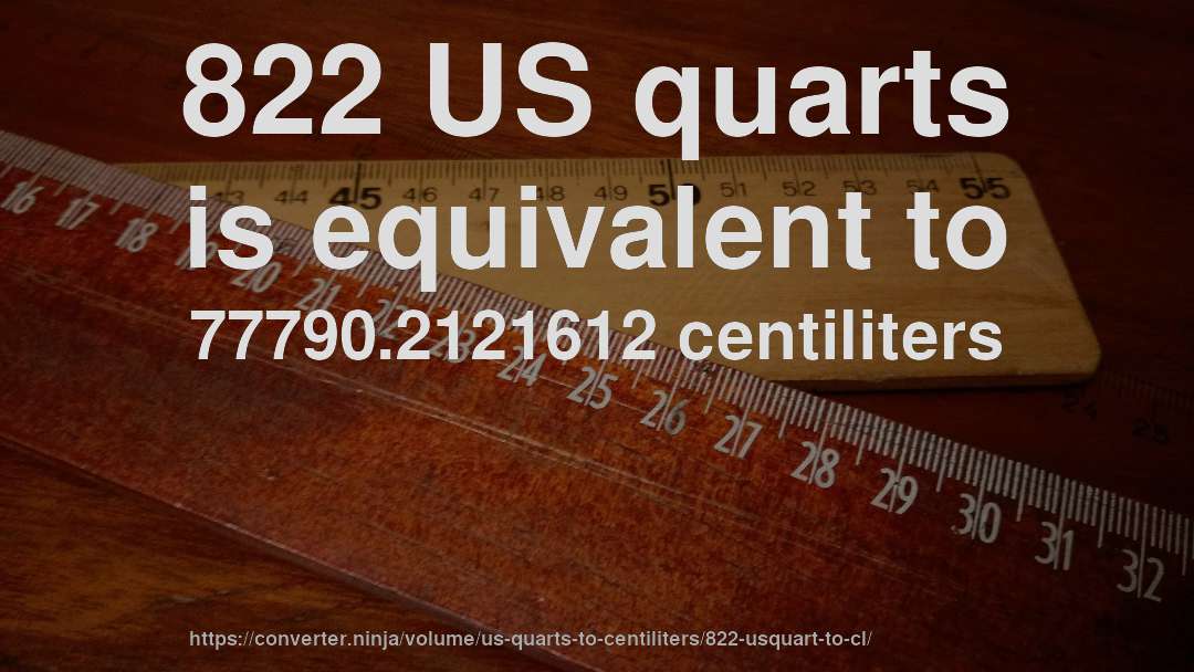 822 US quarts is equivalent to 77790.2121612 centiliters