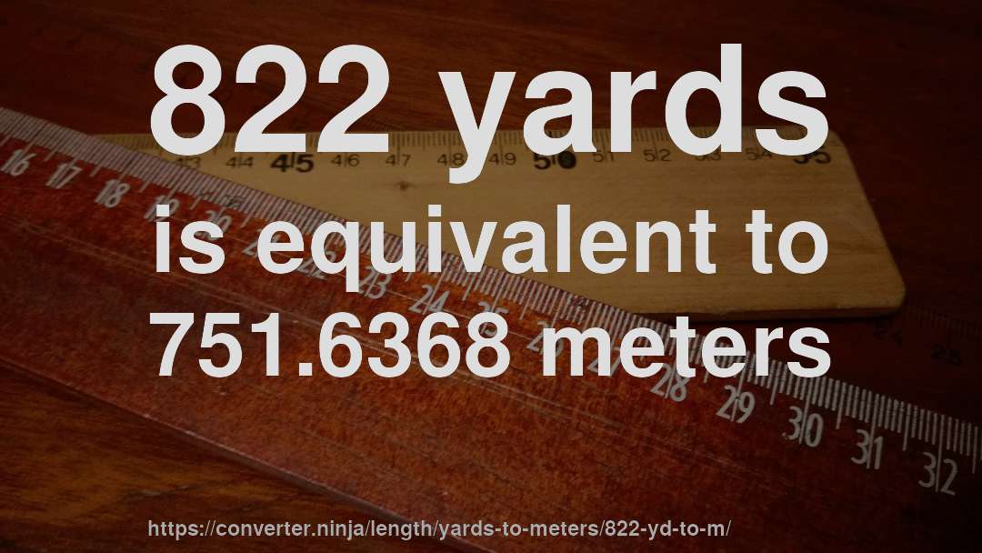 822 yards is equivalent to 751.6368 meters