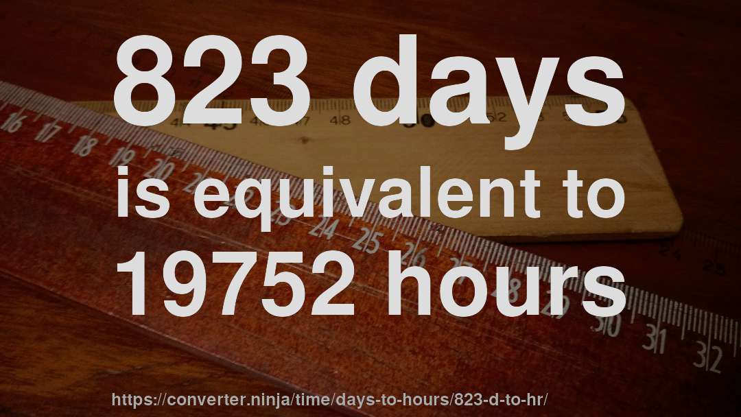 823 days is equivalent to 19752 hours