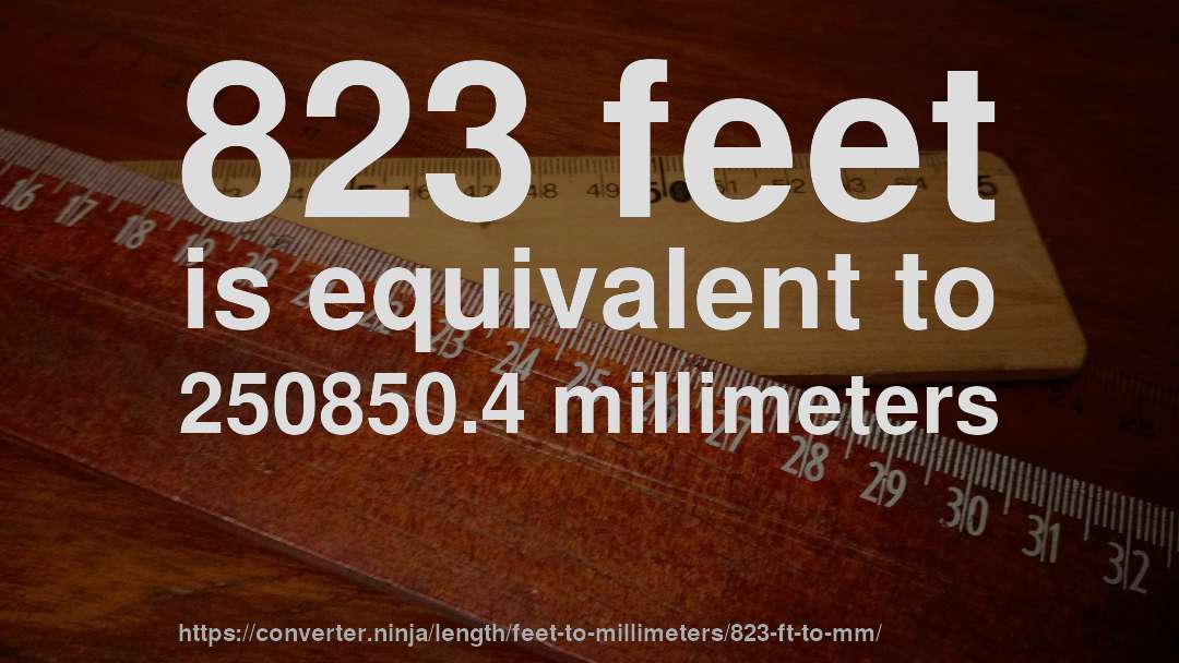 823 feet is equivalent to 250850.4 millimeters