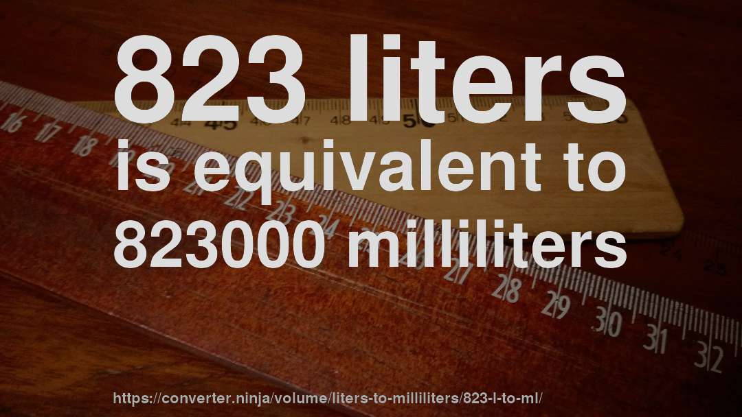 823 liters is equivalent to 823000 milliliters