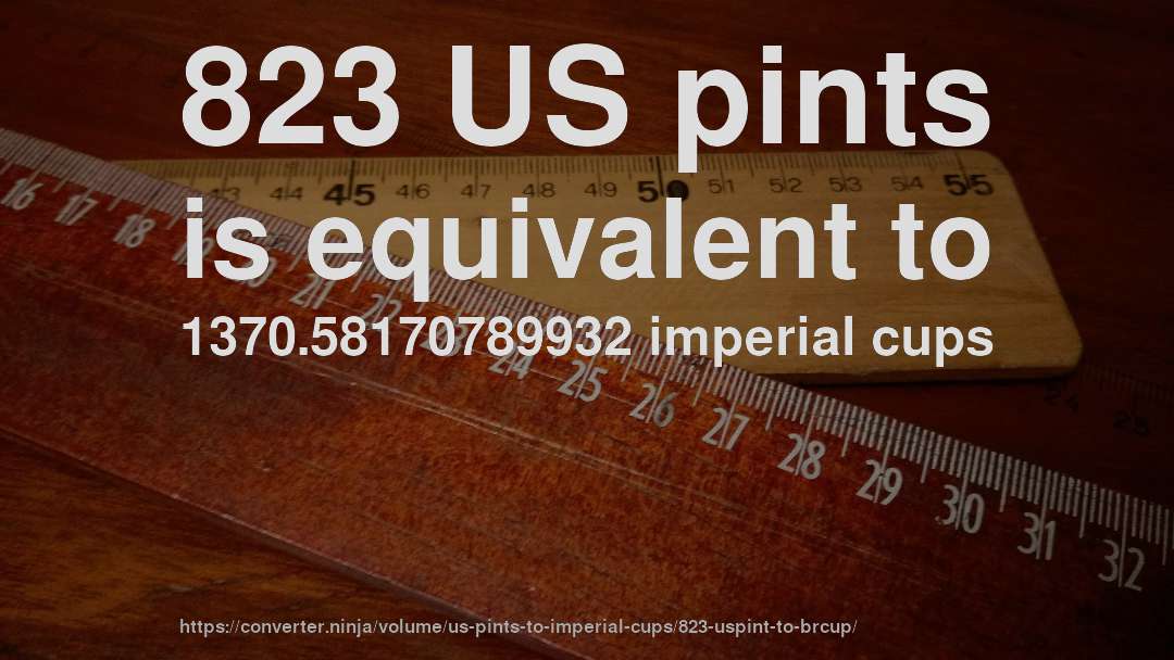 823 US pints is equivalent to 1370.58170789932 imperial cups