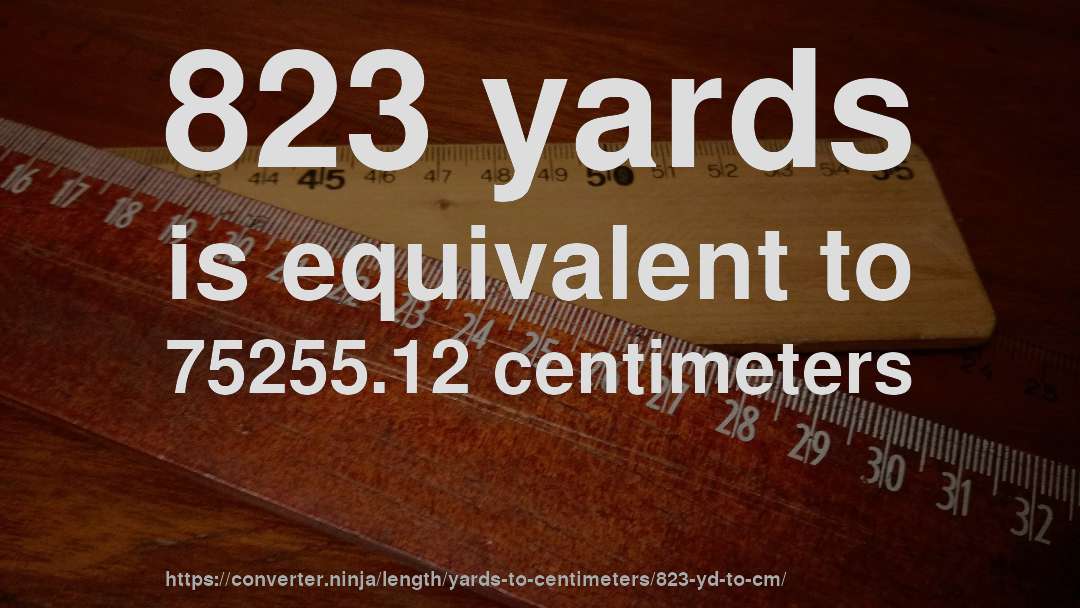 823 yards is equivalent to 75255.12 centimeters