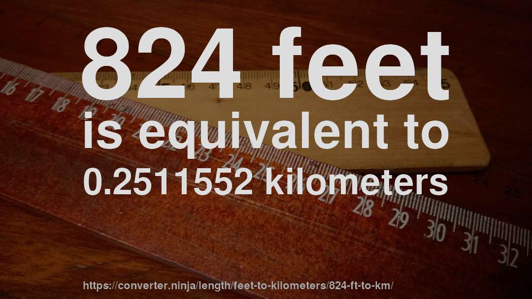 824 feet is equivalent to 0.2511552 kilometers