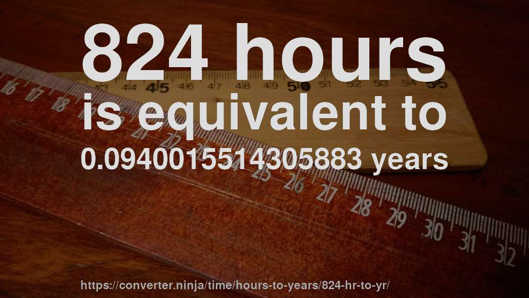 824 hours is equivalent to 0.0940015514305883 years