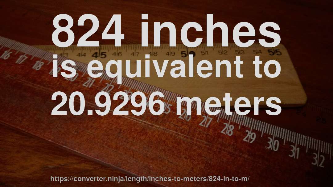 824 inches is equivalent to 20.9296 meters