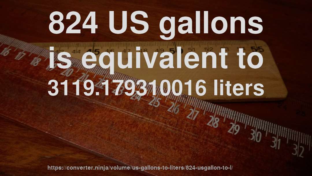 824 US gallons is equivalent to 3119.179310016 liters
