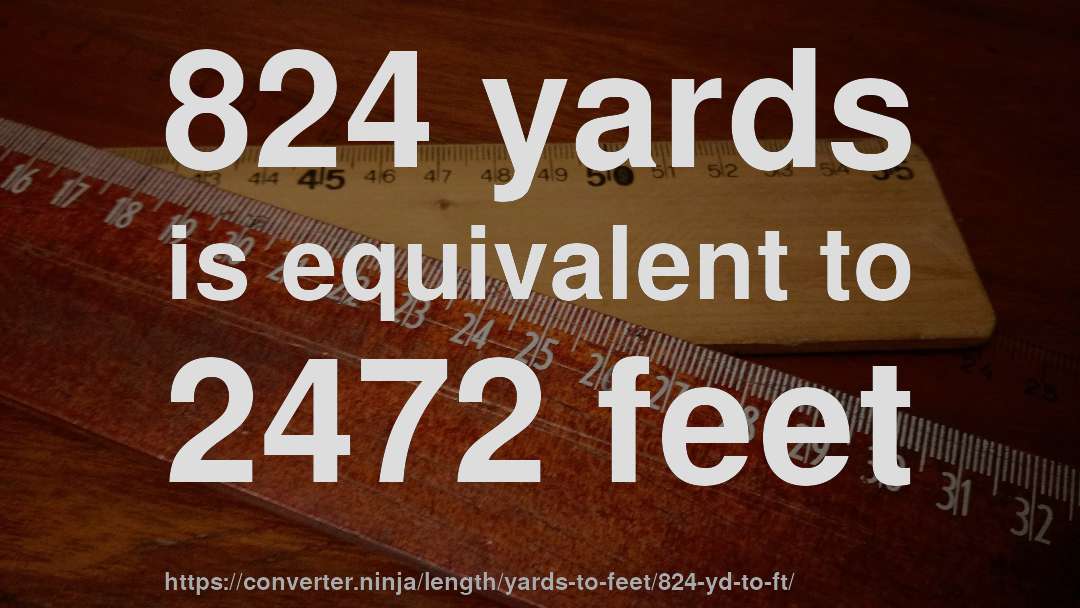 824 yards is equivalent to 2472 feet