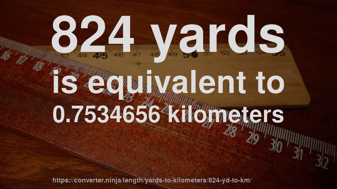 824 yards is equivalent to 0.7534656 kilometers