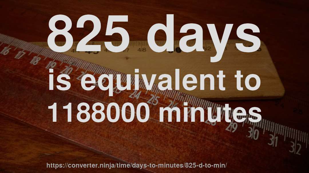 825 days is equivalent to 1188000 minutes