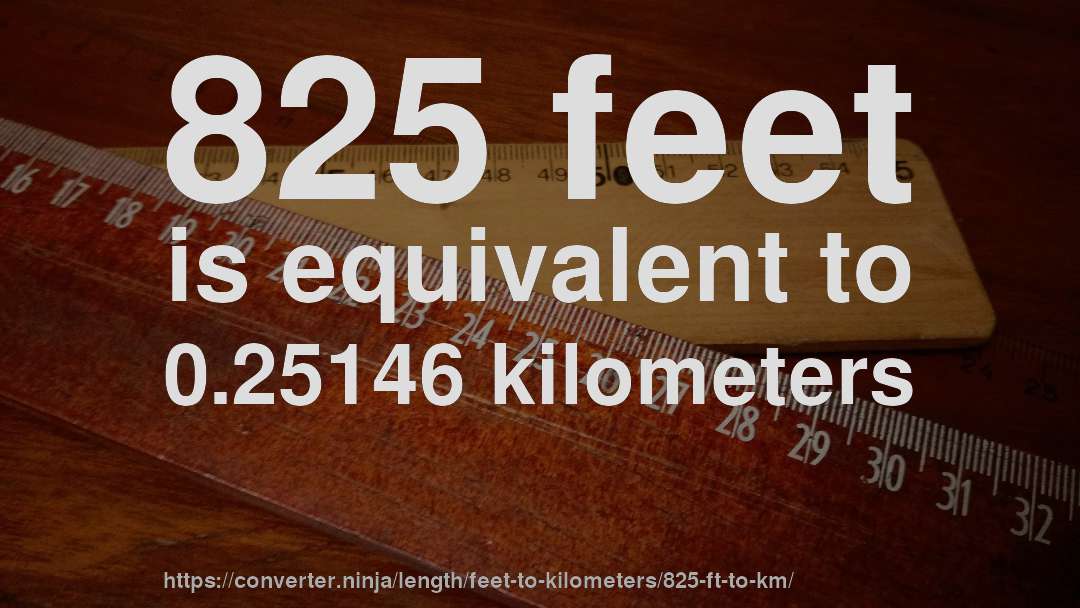 825 feet is equivalent to 0.25146 kilometers