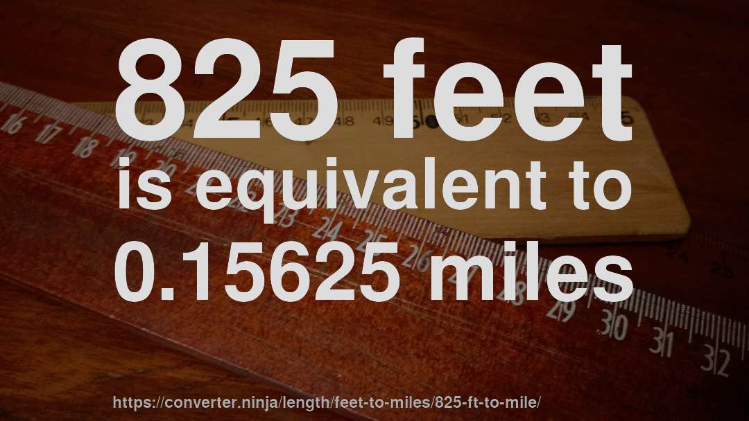 825 feet is equivalent to 0.15625 miles