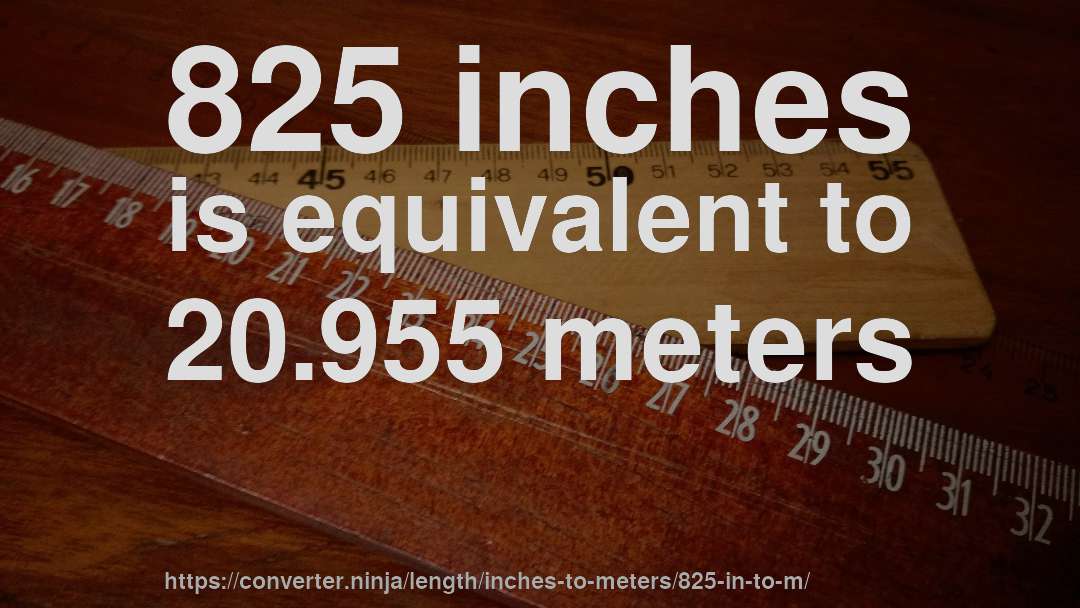 825 inches is equivalent to 20.955 meters