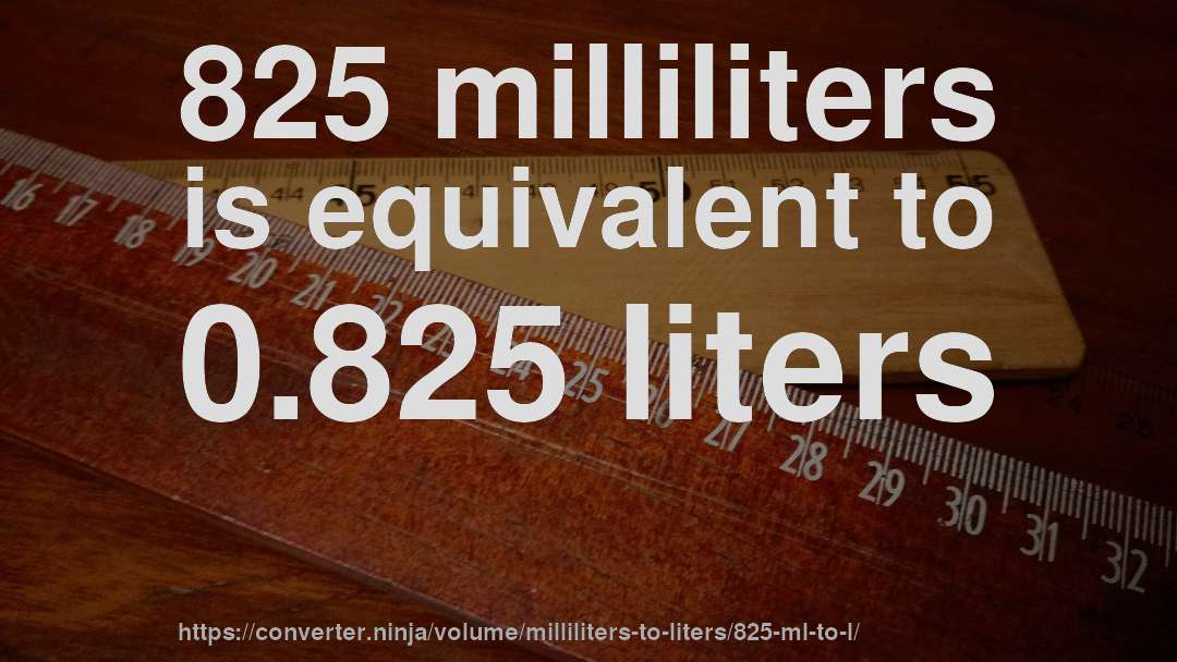 825 milliliters is equivalent to 0.825 liters