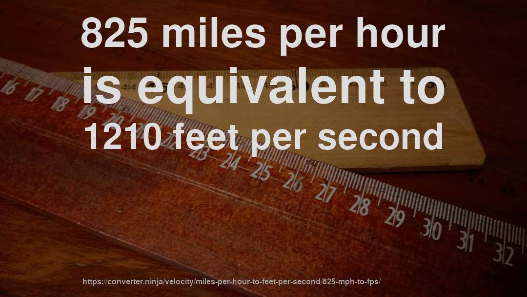 825 miles per hour is equivalent to 1210 feet per second