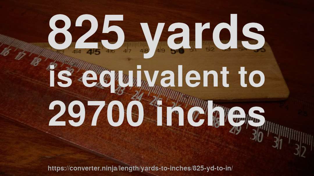 825 yards is equivalent to 29700 inches
