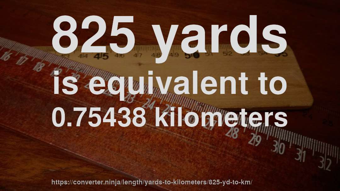 825 yards is equivalent to 0.75438 kilometers