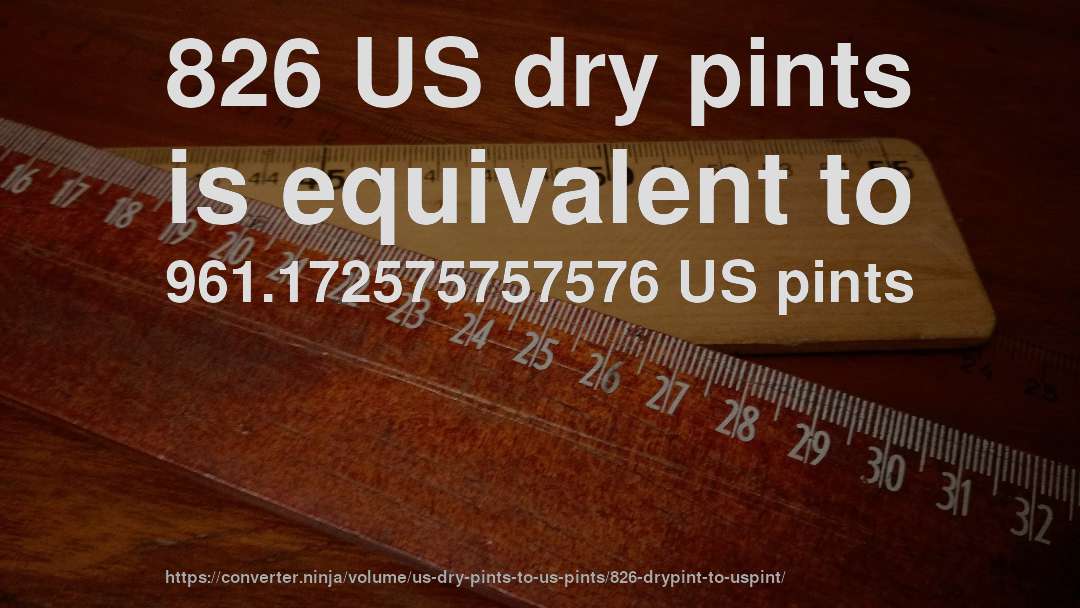 826 US dry pints is equivalent to 961.172575757576 US pints