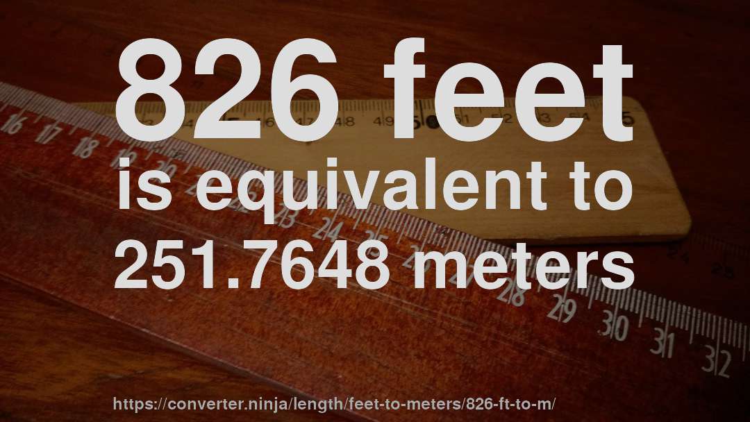 826 feet is equivalent to 251.7648 meters