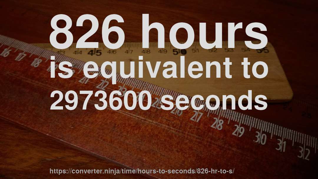 826 hours is equivalent to 2973600 seconds