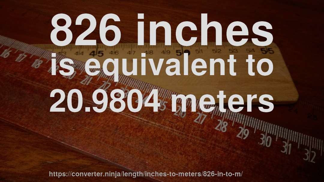 826 inches is equivalent to 20.9804 meters