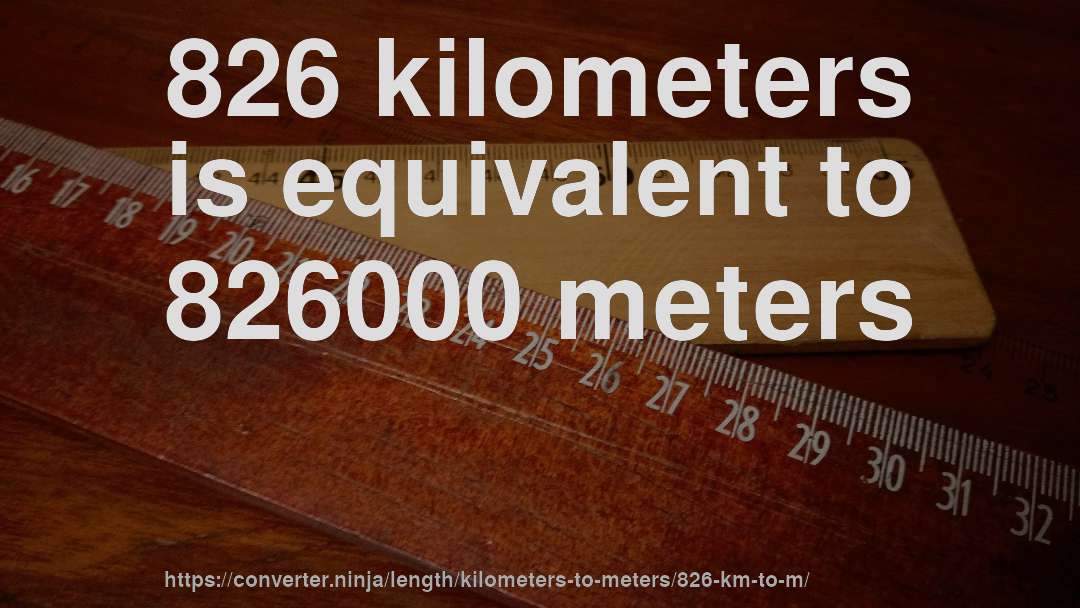 826 kilometers is equivalent to 826000 meters