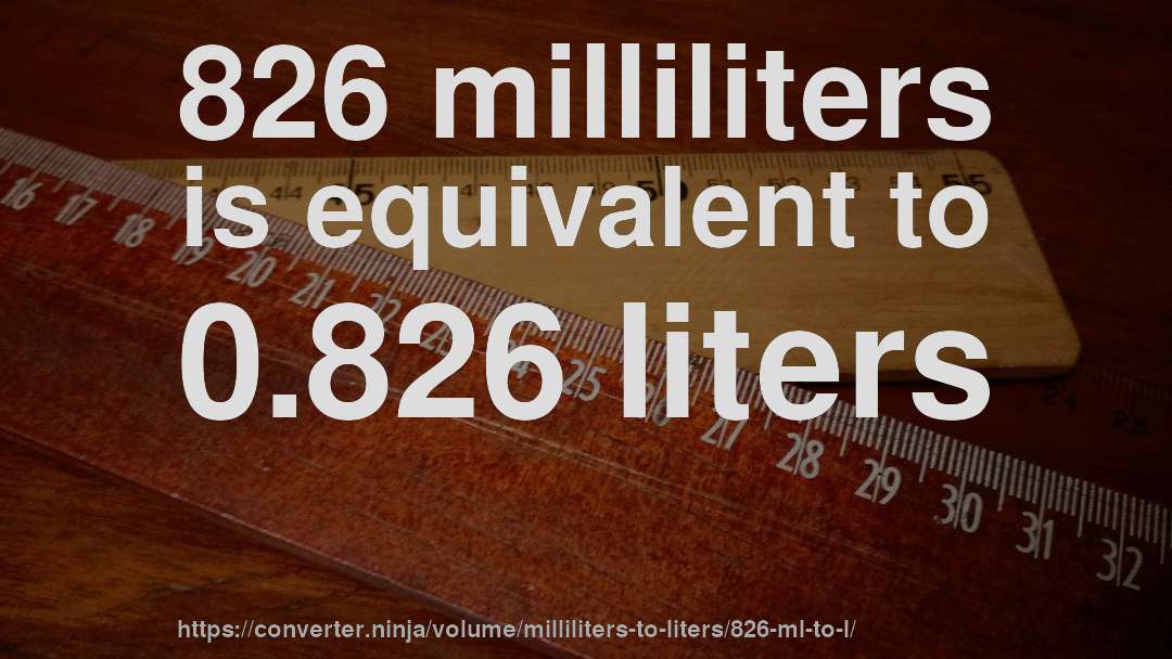 826 milliliters is equivalent to 0.826 liters