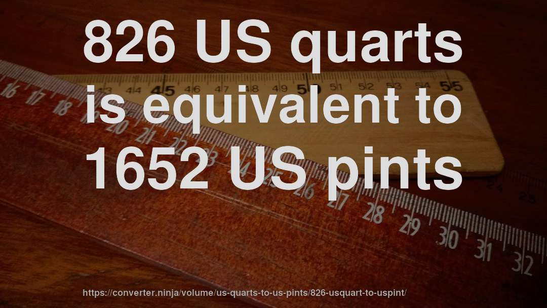826 US quarts is equivalent to 1652 US pints