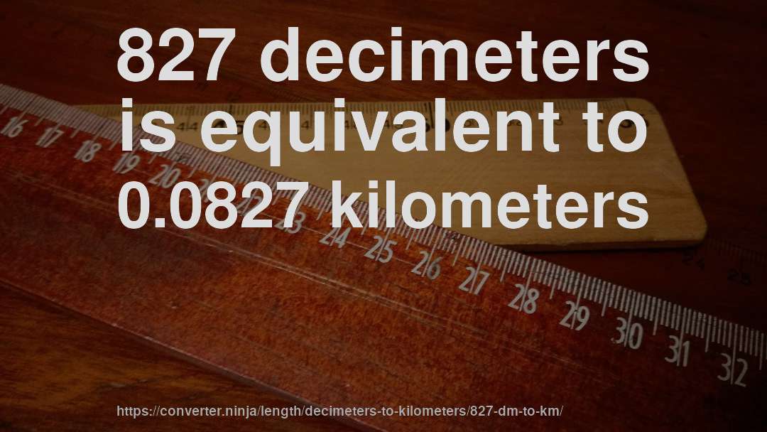 827 decimeters is equivalent to 0.0827 kilometers