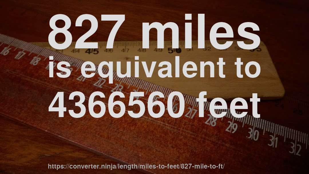 827 miles is equivalent to 4366560 feet