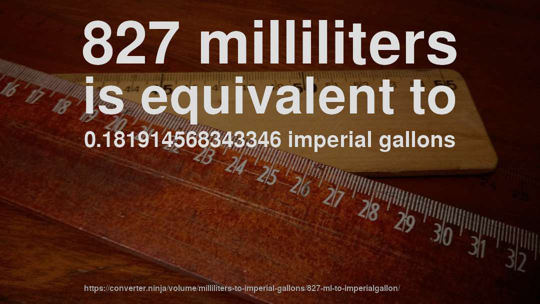 827 milliliters is equivalent to 0.181914568343346 imperial gallons