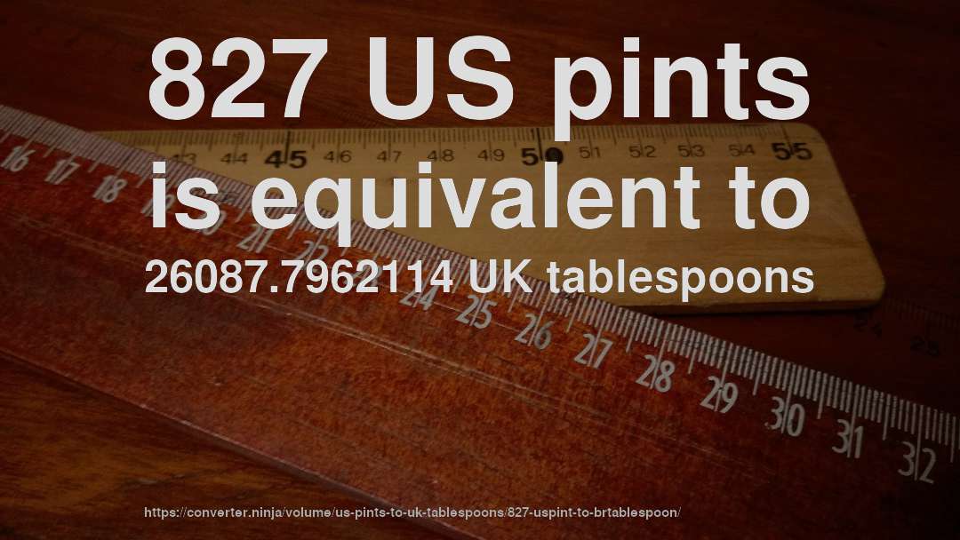 827 US pints is equivalent to 26087.7962114 UK tablespoons