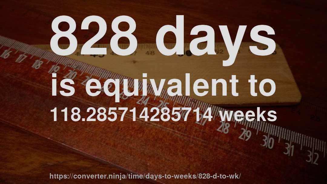828 days is equivalent to 118.285714285714 weeks