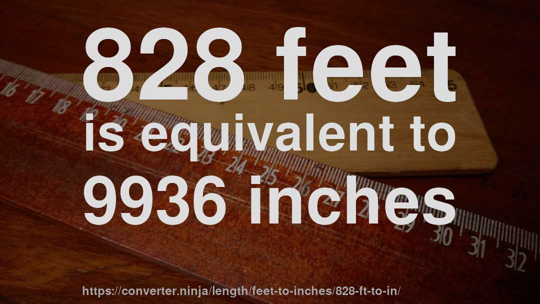 828 feet is equivalent to 9936 inches