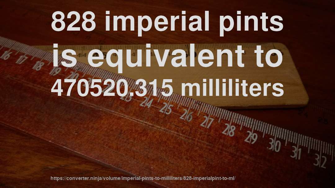828 imperial pints is equivalent to 470520.315 milliliters